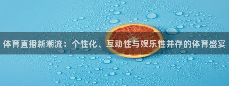 体育直播新潮流：个性化、互动性与娱乐性并存的体育盛宴
